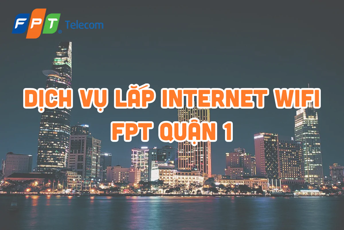 Dịch Vụ Lắp Internet Wifi Fpt Quận 1