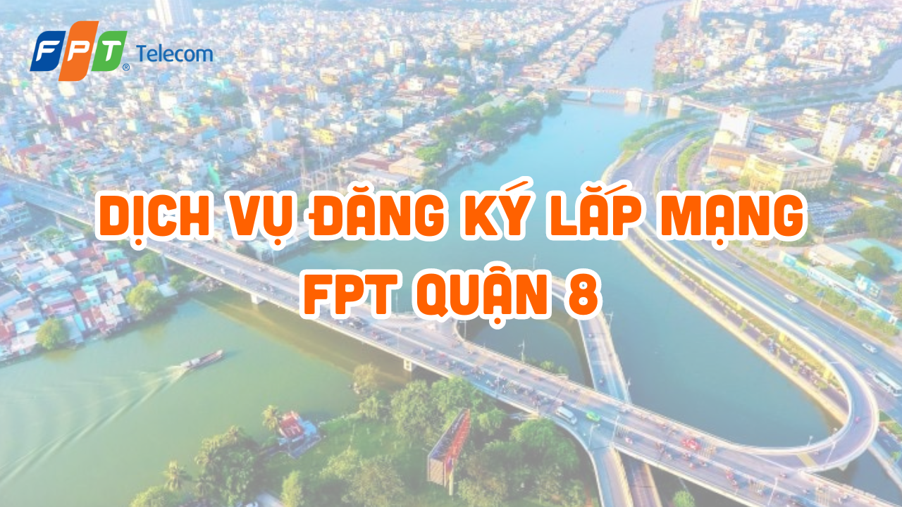 Lap Mang Fpt Quan 8, lắp mạng fpt quận 8, lắp wifi fpt quận 8, lắp internet fpt quận 8