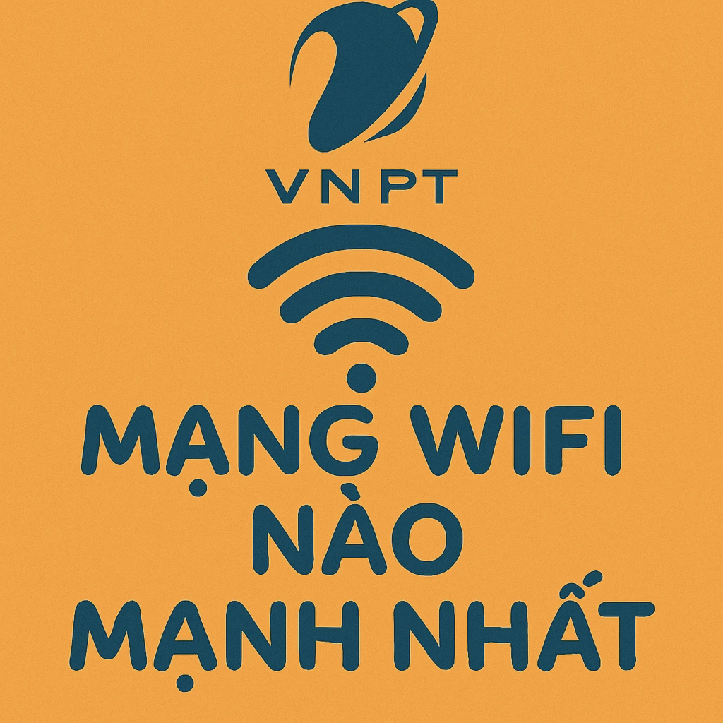 Mạng Wifi Nào Mạnh Nhất? Nên lắp internet WIFI nhà mạng nào 2025? 3 Đánh giá mạng Wifi VNPT và các Điểm mạnh, điểm yếu