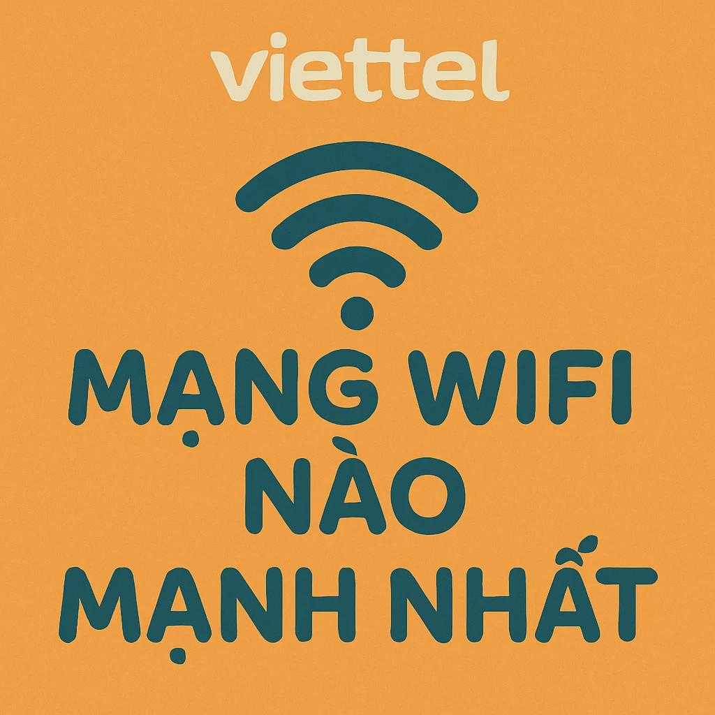 Mạng Wifi Nào Mạnh Nhất? Nên lắp internet WIFI nhà mạng nào 2025? 4 Đánh giá mạng Wifi Viettel và các Điểm mạnh, điểm yếu